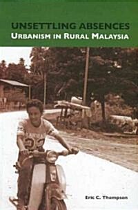 Unsettling Absences: Urbanism in Rural Malaysia (Paperback)