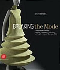 Breaking the Mode: Contemporary Fashion from the Permanent Collection, Los Angeles County Museum of Art                                                (Hardcover)