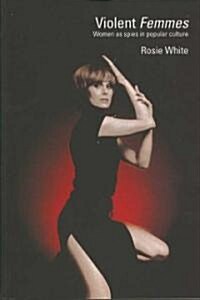 Violent Femmes : Women as Spies in Popular Culture (Paperback)