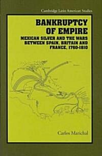 Bankruptcy of Empire : Mexican Silver and the Wars Between Spain, Britain and France, 1760-1810 (Hardcover)