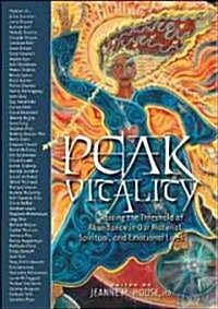 Peak Vitality: Raising the Threshold of Abundance in Our Spiritual, Emotional, and Material Lives (Hardcover)