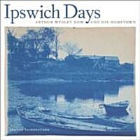 Ipswich Days: Arthur Wesley Dow and His Hometown (Hardcover)