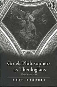 Greek Philosophers as Theologians : The Divine Arche (Hardcover)