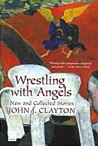Wrestling with Angels : New and Collected Stories (Hardcover)