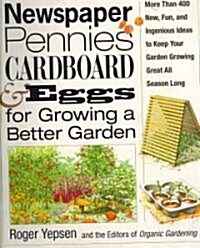 Newspaper, Pennies, Cardboard, and Eggs--For Growing a Better Garden: More Than 400 New, Fun, and Ingenious Ideas to Keep Your Garden Growing Great Al (Paperback)