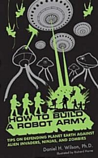 [중고] How to Build a Robot Army: Tips on Defending Planet Earth Against Alien Invaders, Ninjas, and Zombies (Paperback)