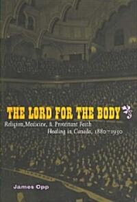The Lord for the Body: Religion, Medicine, and Protestant Faith Healing in Canada, 1880-1930 Volume 36 (Paperback)
