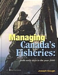 Managing Canadas Fisheries: From Early Days to the Year 2000 (Hardcover)