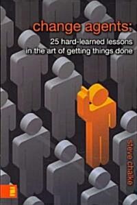 Change Agents: 25 Hard-Learned Lessons in the Art of Getting Things Done (Paperback)