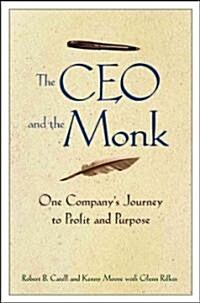 The CEO and the Monk: One Companys Journey to Profit and Purpose (Hardcover)