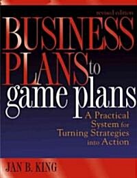 Business Plans to Game Plans: A Practical System for Turning Strategies Into Action (Paperback, Revised)