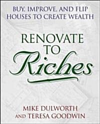 Renovate to Riches: Buy, Improve, and Flip Houses to Create Wealth (Paperback)