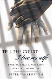 Tell the Court I Love My Wife: Race, Marriage, and Law-An American History (Paperback)