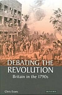 Debating the Revolution : Britain in the 1790s (Hardcover)
