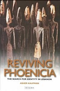 Reviving Phoenicia : The Search for Identity in Lebanon (Hardcover)