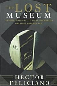 The Lost Museum: The Nazi Conspiracy to Steal the Worlds Greatest Works of Art (Paperback)