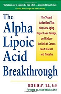 The Alpha Lipoic Acid Breakthrough: The Superb Antioxidant That May Slow Aging, Repair Liver Damage, and Reduce the Risk of Cancer, Heart Disease, and (Paperback)
