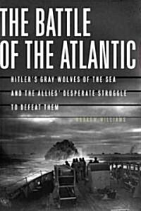 The Battle of the Atlantic: The Allies Submarine Fight Against Hitlers Gray Wolves of the Sea (Paperback)