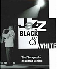 Jazz in Black and White: The Photographs of Duncan Schiedt (Hardcover)