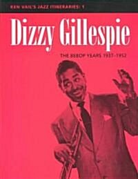 Dizzy Gillespie: The Bebop Years 1937-1952: Ken Vails Jazz Itineraries 1 (Paperback)