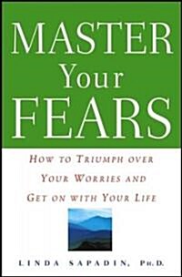 Master Your Fears: How to Triumph Over Your Worries and Get on with Your Life (Hardcover)