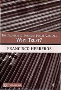 The Problem of Forming Social Capital: Why Trust? (Hardcover)