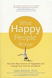 What Happy People Know: How the New Science of Happiness Can Change Your Life for the Better (Paperback)