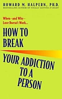 How to Break Your Addiction to a Person: When--And Why--Love Doesnt Work (Paperback)