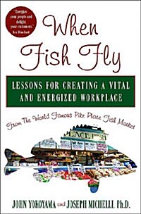 When Fish Fly: Lessons for Creating a Vital and Energized Workplace from the World Famous Pike Place Fish Market (Hardcover)