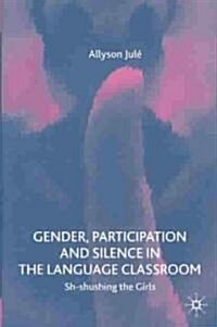 Gender, Participation and Silence in the Language Classroom: Sh-Shushing the Girls (Hardcover)