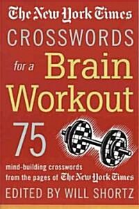 The New York Times Crosswords for a Brain Workout: 75 Mind-Building Crosswords from the Pages of the New York Times (Paperback)