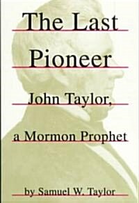 The Last Pioneer: John Taylor, a Mormon Prophet (Paperback)
