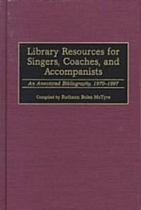 Library Resources for Singers, Coaches, and Accompanists: An Annotated Bibliography, 1970-1997 (Hardcover)