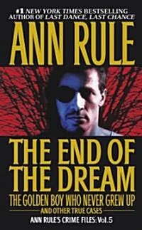 The End of the Dream the Golden Boy Who Never Grew Up, 5: Ann Rules Crime Files Volume 5 (Mass Market Paperback)