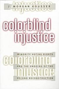 Colorblind Injustice: Minority Voting Rights and the Undoing of the Second Reconstruction (Paperback)