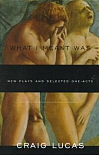 What I Meant Was: New Plays and Selected One-Acts (Paperback)
