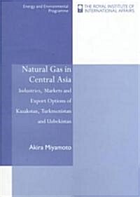 Natural Gas in Central Asia : Industries, Markets and Export Options of Kazakstan, Turkmenistan, and Uzbekistan (Paperback)