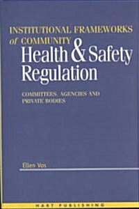 Institutional Frameworks of Community Health and Safety Regulations : Committees, Agencies & Private Bodies (Hardcover)