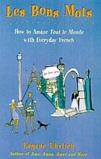 Les Bons Mots: How to Amaze Tout Le Monde with Everyday French (Paperback)