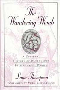 The Wandering Womb: A Cultural History of Outrageous Beliefs About Women (Hardcover)