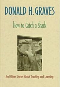 How to Catch a Shark: And Other Stories about Teaching and Learning (Paperback)