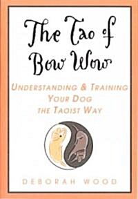 The Tao of Bow Wow: Understanding and Training Your Dog the Taoist Way (Paperback)