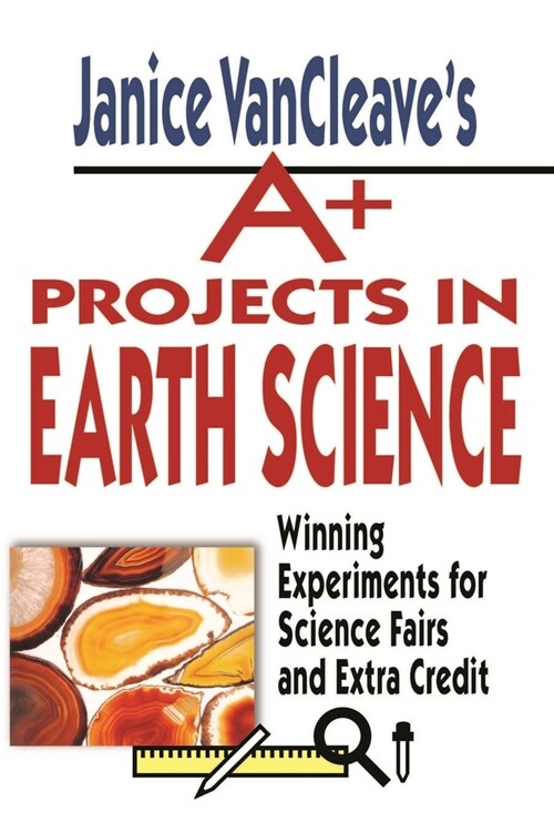 Janice Vancleaves A+ Projects in Earth Science: Winning Experiments for Science Fairs and Extra Credit (Paperback)