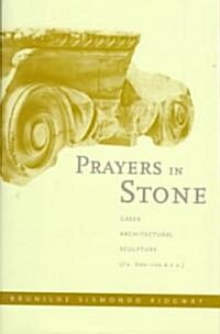 Prayers in Stone: Greek Architectural Sculpture (C. 600-100 B.C.E.) Volume 63 (Hardcover)