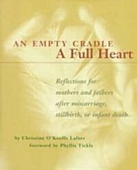 An Empty Cradle, a Full Heart: Reflections for Mothers and Fathers After Miscarriage, Stillbirth, or Infant Death (Paperback, First Edition)
