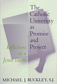 The Catholic University as Promise and Project: Reflections in a Jesuit Idiom (Paperback)