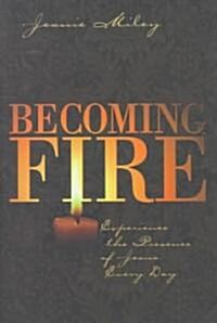 Becoming Fire: Experience the Presence of Jesus Every Day (Paperback)