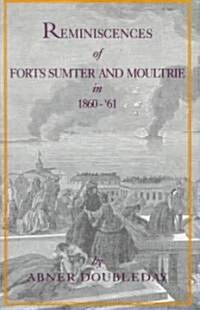 Reminiscences of Forts Sumter and Moultrie in 1860-61 (Hardcover, Reprint)