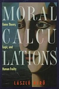 Moral Calculations: Game Theory, Logic, and Human Frailty (Hardcover, 1998)