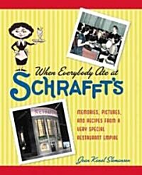 When Everybody Ate at Schraffts: Memories, Pictures, and Recipes from a Very Special Restaurant Empire                                                (Paperback)